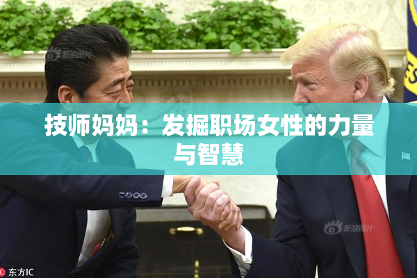 技师妈妈：发掘职场女性的力量与智慧