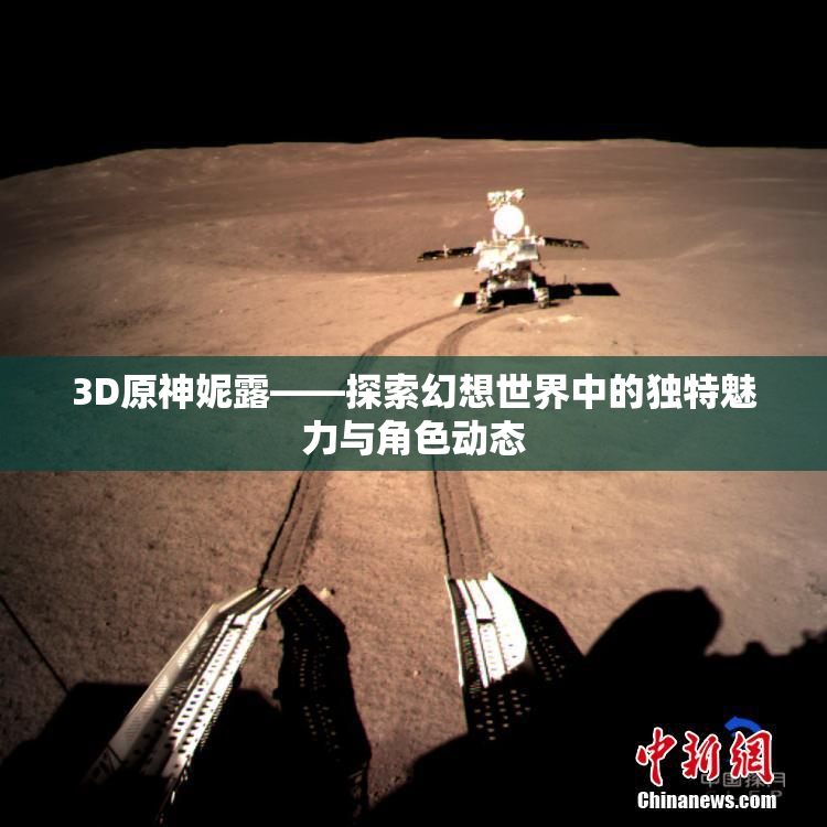 3D原神妮露——探索幻想世界中的独特魅力与角色动态