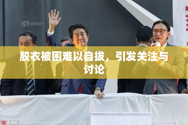 胶衣被困难以自拔，引发关注与讨论