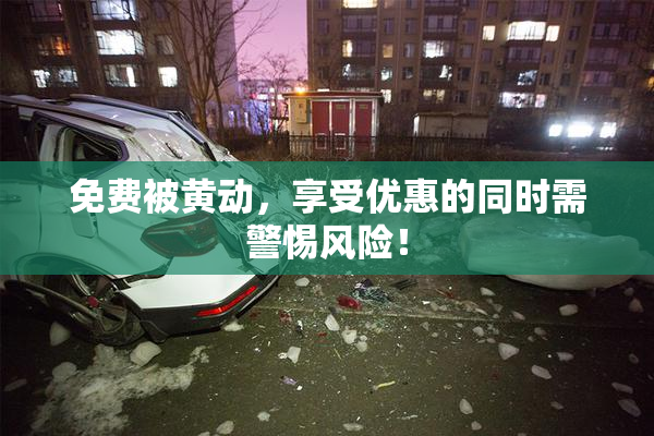 免费被黄动，享受优惠的同时需警惕风险！