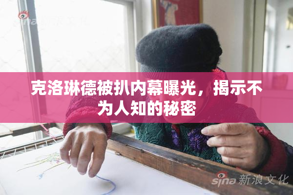 克洛琳德被扒内幕曝光，揭示不为人知的秘密