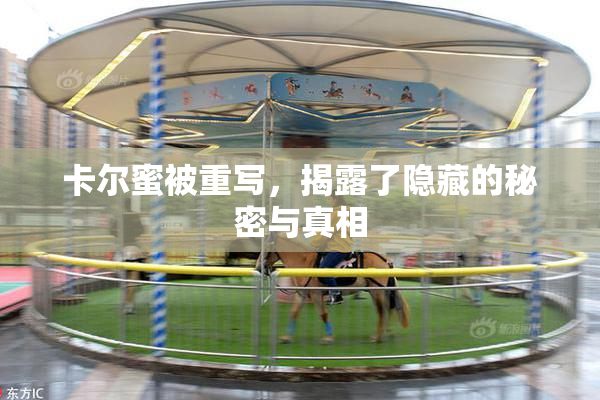 卡尔蜜被重写，揭露了隐藏的秘密与真相