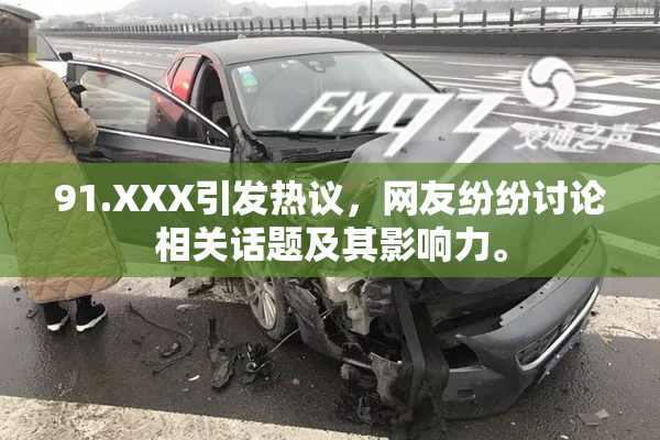 91.XXX引发热议，网友纷纷讨论相关话题及其影响力。