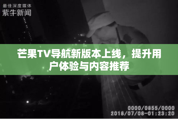 芒果TV导航新版本上线，提升用户体验与内容推荐