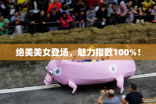 绝美美女登场，魅力指数100%！