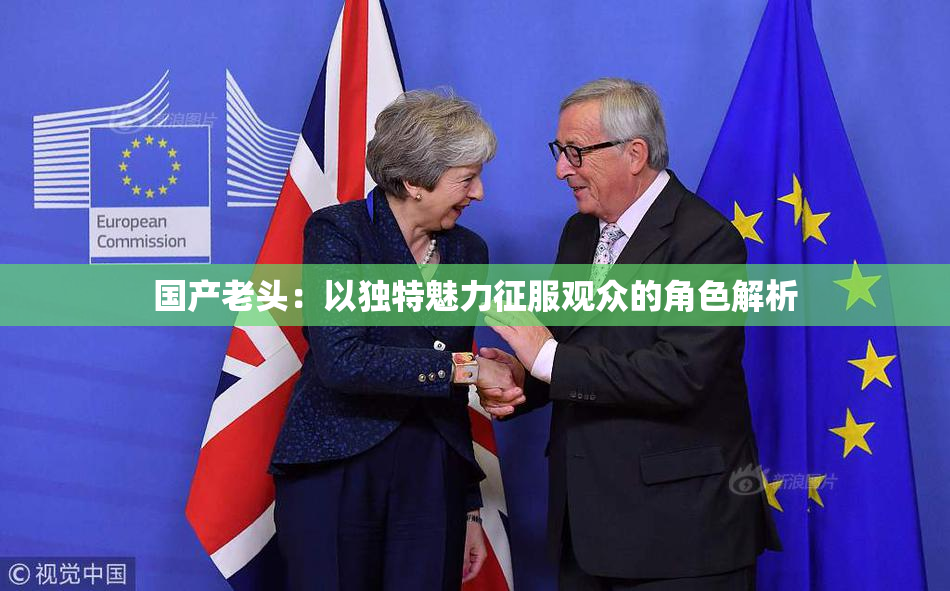 国产老头：以独特魅力征服观众的角色解析