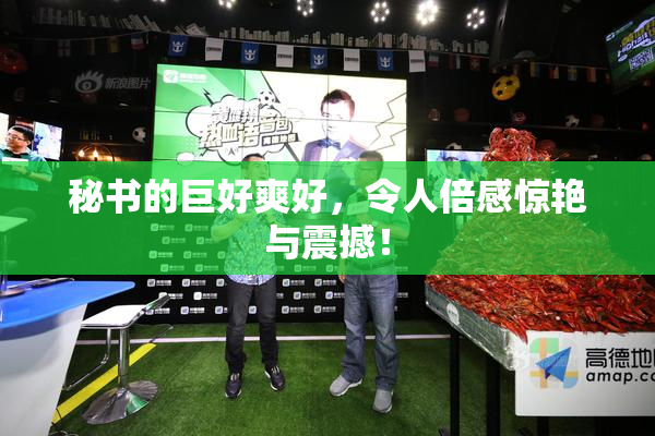 秘书的巨好爽好，令人倍感惊艳与震撼！