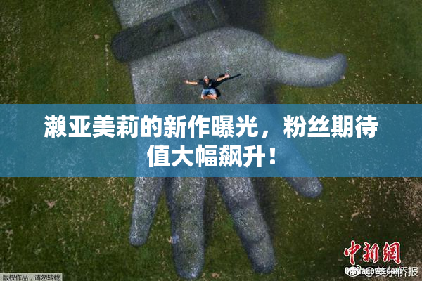 濑亚美莉的新作曝光，粉丝期待值大幅飙升！