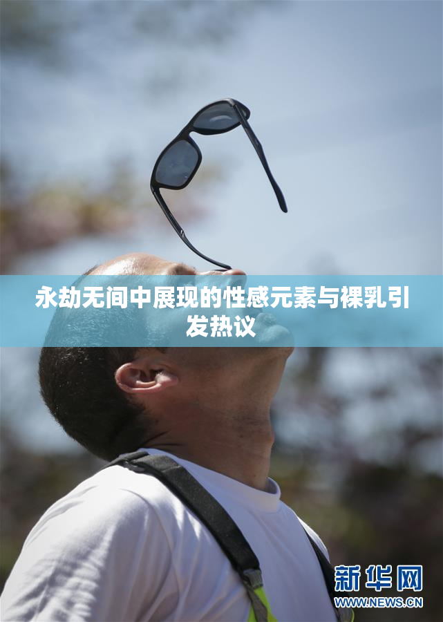 永劫无间中展现的性感元素与裸乳引发热议