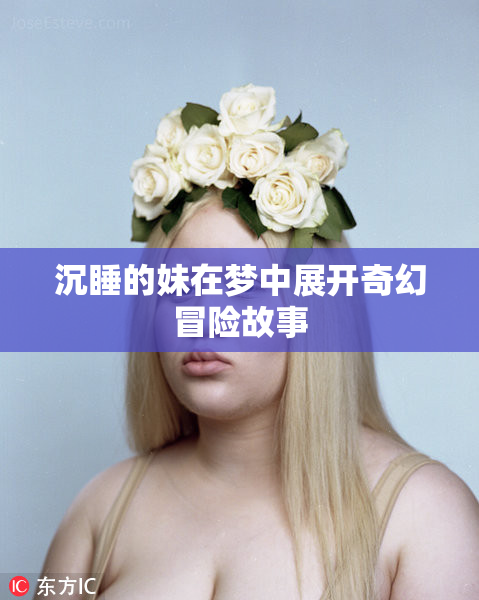 沉睡的妹在梦中展开奇幻冒险故事