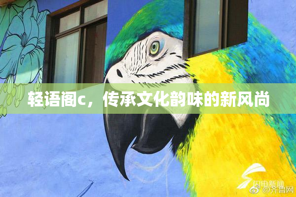 轻语阁c，传承文化韵味的新风尚