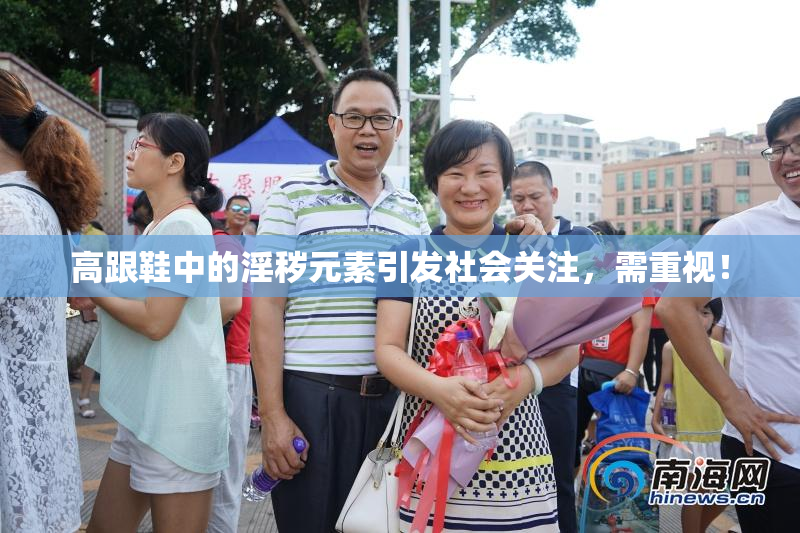 高跟鞋中的淫秽元素引发社会关注，需重视！