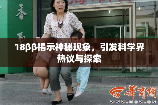 18ββ揭示神秘现象，引发科学界热议与探索