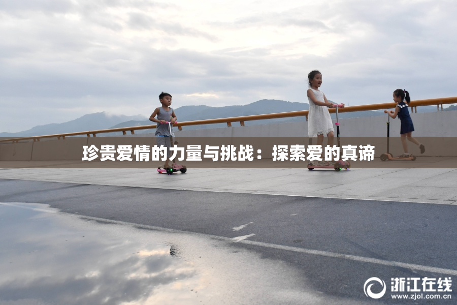 珍贵爱情的力量与挑战：探索爱的真谛
