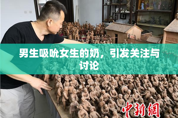 男生吸吮女生的奶，引发关注与讨论