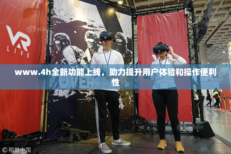 www.4h全新功能上线，助力提升用户体验和操作便利性