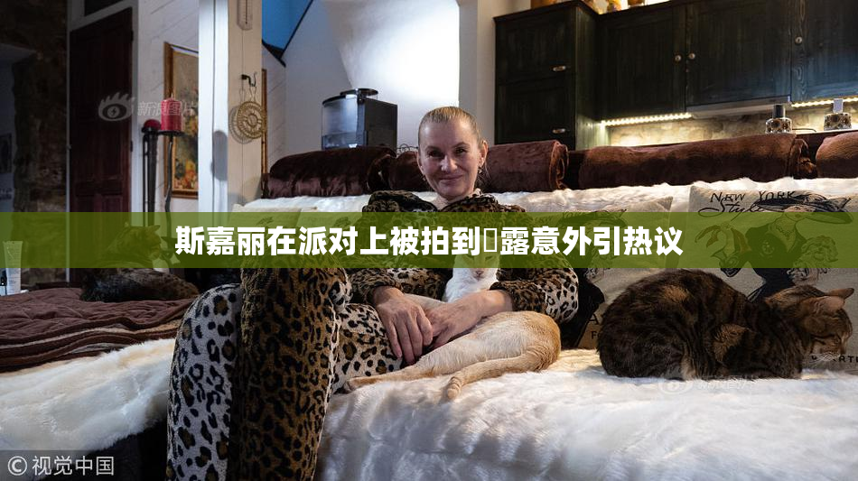 斯嘉丽在派对上被拍到祼露意外引热议