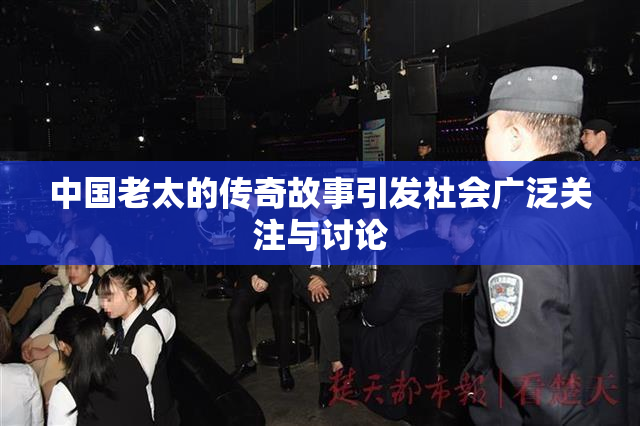中国老太的传奇故事引发社会广泛关注与讨论