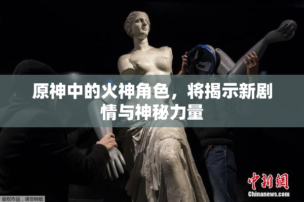 原神中的火神角色，将揭示新剧情与神秘力量