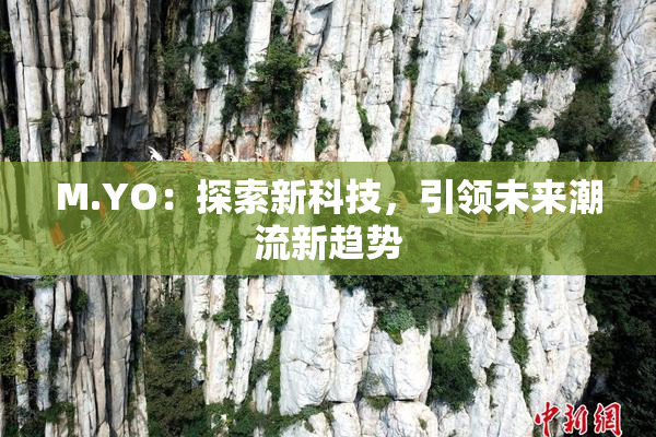 M.YO：探索新科技，引领未来潮流新趋势