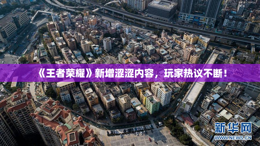 《王者荣耀》新增涩涩内容，玩家热议不断！