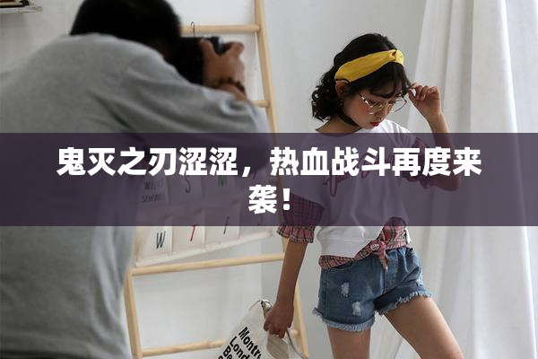 鬼灭之刃涩涩，热血战斗再度来袭！