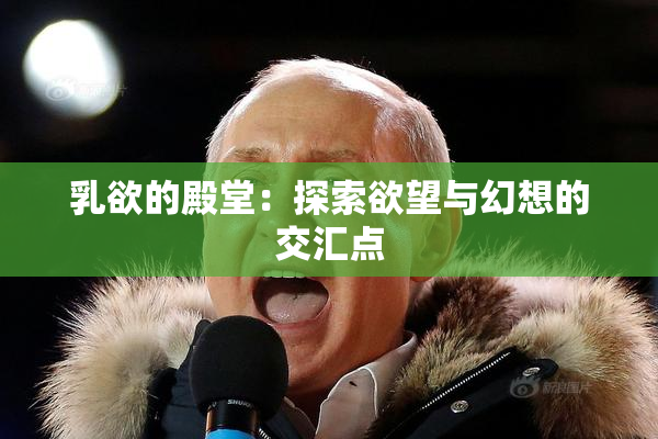乳欲的殿堂：探索欲望与幻想的交汇点