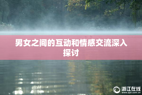 男女之间的互动和情感交流深入探讨