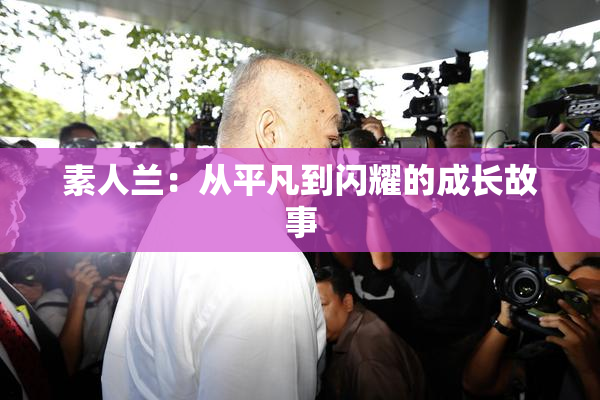 素人兰：从平凡到闪耀的成长故事