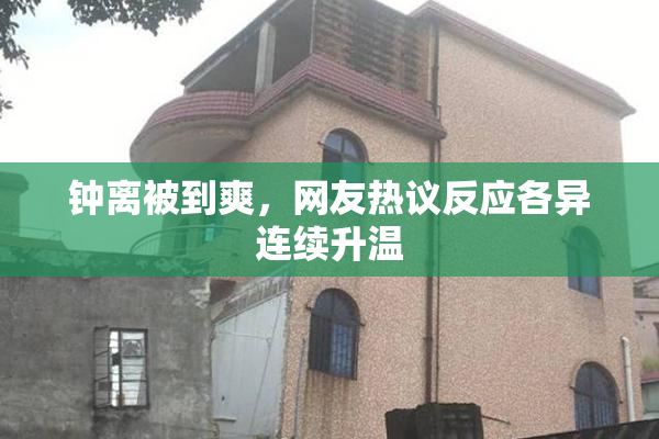 钟离被到爽，网友热议反应各异连续升温