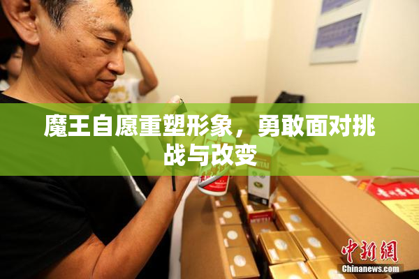 魔王自愿重塑形象，勇敢面对挑战与改变