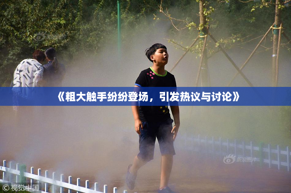 《粗大触手纷纷登场，引发热议与讨论》