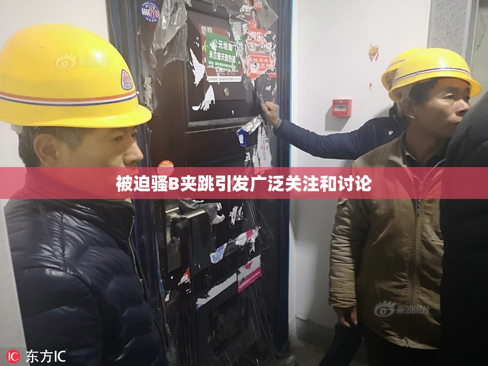 被迫骚B夹跳引发广泛关注和讨论
