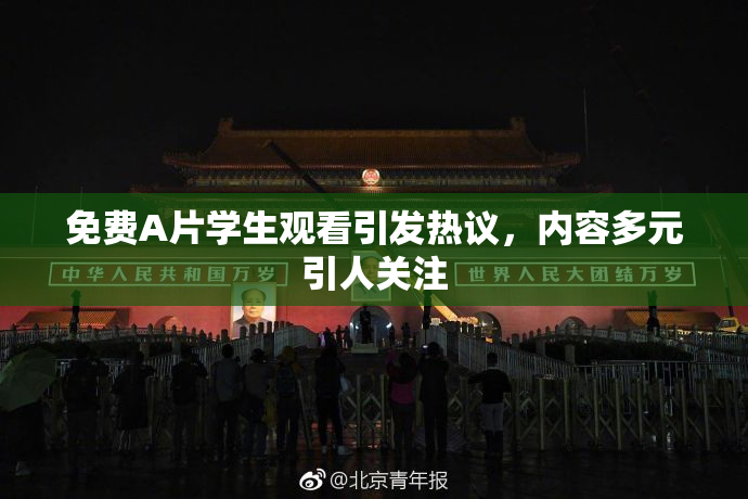 免费A片学生观看引发热议，内容多元引人关注