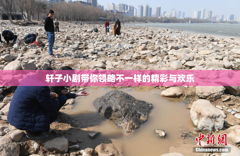 轩子小剧带你领略不一样的精彩与欢乐