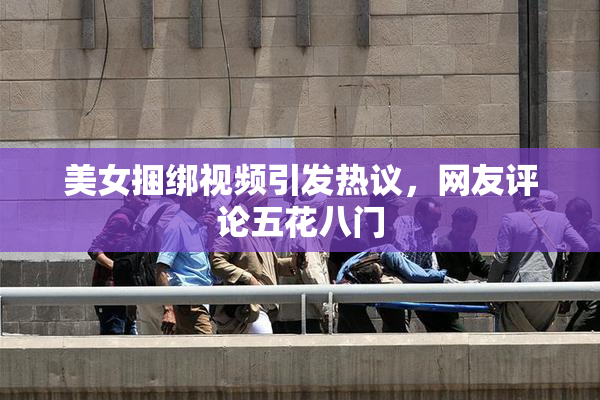 美女捆绑视频引发热议，网友评论五花八门