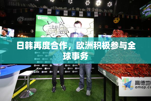 日韩再度合作，欧洲积极参与全球事务