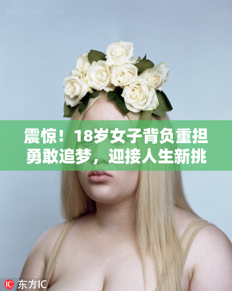 震惊！18岁女子背负重担勇敢追梦，迎接人生新挑战