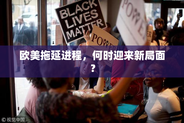 欧美拖延进程，何时迎来新局面？
