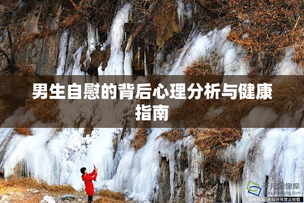 男生自慰的背后心理分析与健康指南