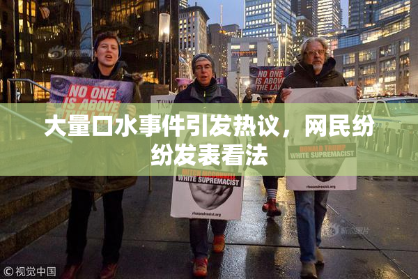 大量口水事件引发热议，网民纷纷发表看法
