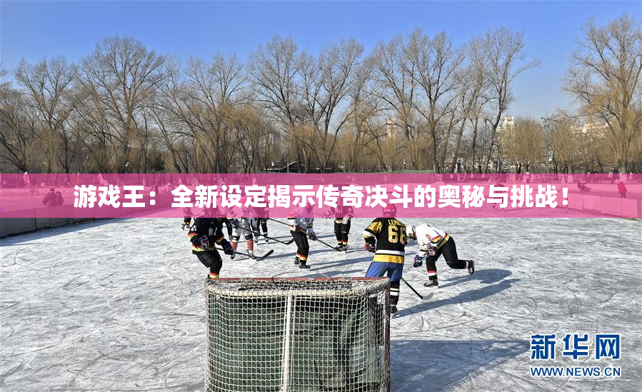 游戏王：全新设定揭示传奇决斗的奥秘与挑战！