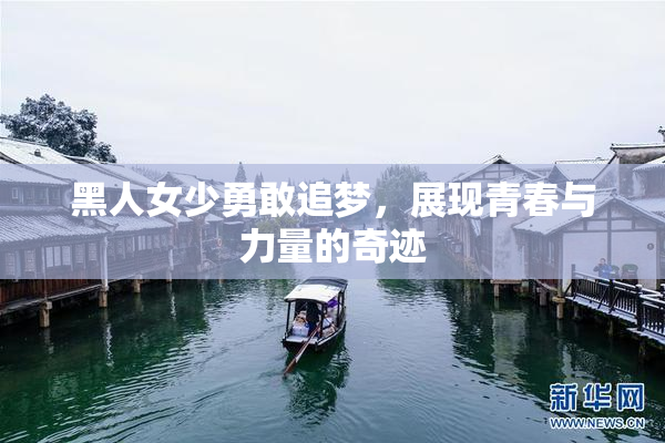 黑人女少勇敢追梦，展现青春与力量的奇迹