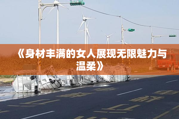 《身材丰满的女人展现无限魅力与温柔》