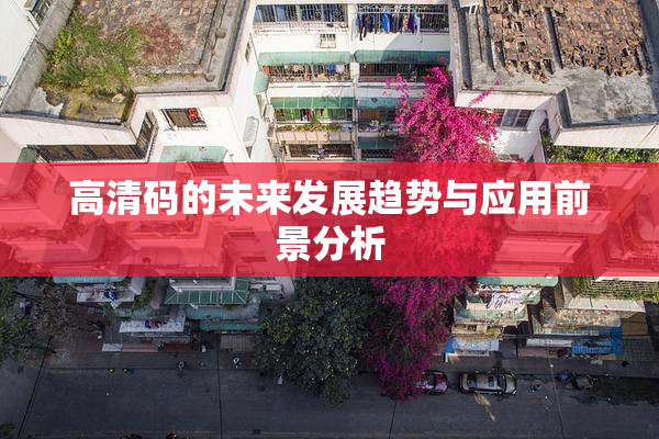 高清码的未来发展趋势与应用前景分析