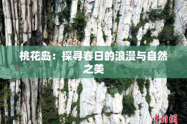 桃花岛：探寻春日的浪漫与自然之美