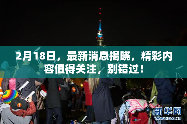 2月18日，最新消息揭晓，精彩内容值得关注，别错过！