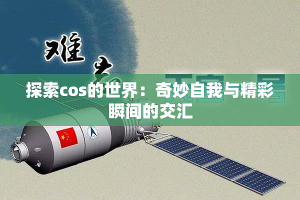 探索cos的世界：奇妙自我与精彩瞬间的交汇