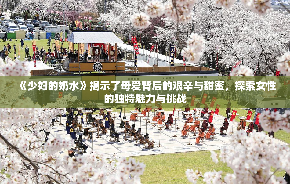 《少妇的奶水》揭示了母爱背后的艰辛与甜蜜，探索女性的独特魅力与挑战