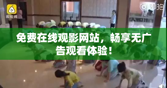 免费在线观影网站，畅享无广告观看体验！